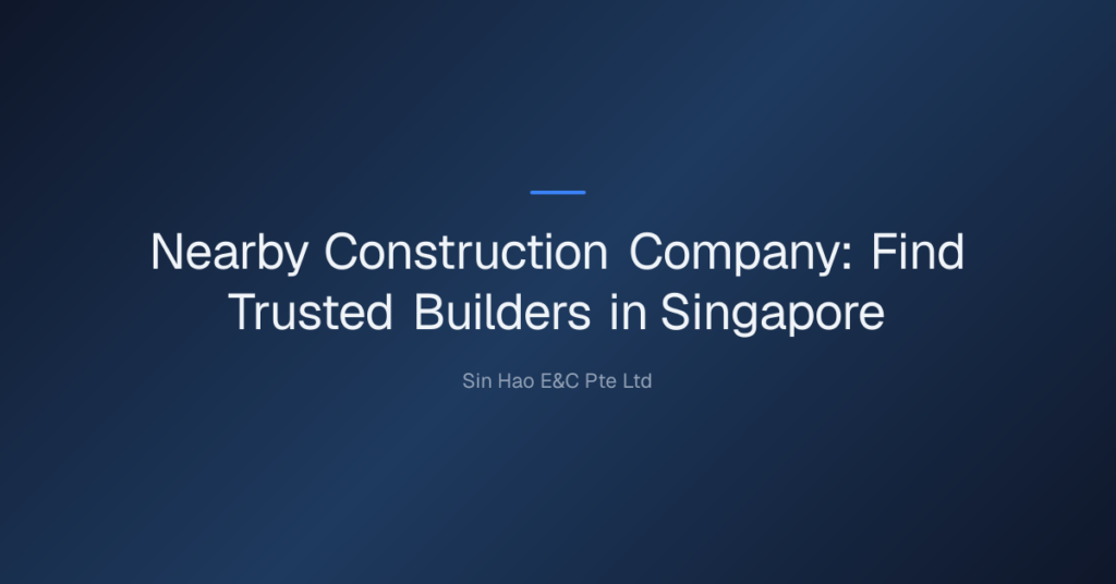 Nearby Construction Company: Find Trusted Builders In Singapore 7 Nearby Construction Company — Nearby Construction Company: Find Trusted Builders In Singapore
