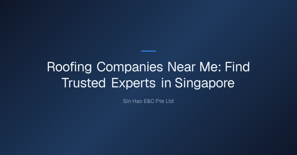 Roofing Companies Near Me: Find Trusted Experts In Singapore 1 Roofing Companies Near Me — Roofing Companies Near Me: Find Trusted Experts In Singapore
